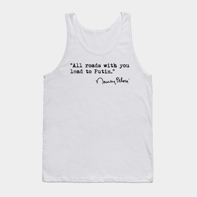 All roads with you lead to Putin - Nancy Pelosi Tank Top by skittlemypony